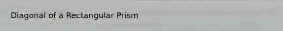 Diagonal of a Rectangular Prism