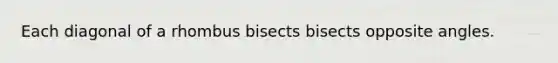 Each diagonal of a rhombus bisects bisects opposite angles.