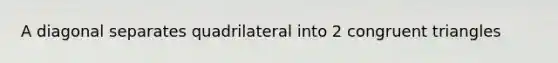 A diagonal separates quadrilateral into 2 <a href='https://www.questionai.com/knowledge/kLkrRjZSPk-congruent-triangles' class='anchor-knowledge'>congruent triangles</a>