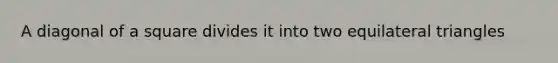 A diagonal of a square divides it into two equilateral triangles
