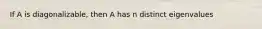 If A is diagonalizable, then A has n distinct eigenvalues