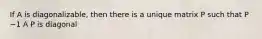 If A is diagonalizable, then there is a unique matrix P such that P −1 A P is diagonal