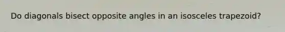 Do diagonals bisect opposite angles in an isosceles trapezoid?