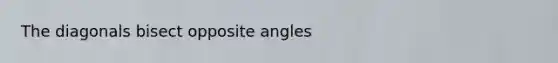 The diagonals bisect opposite angles