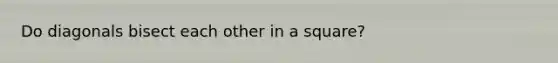Do diagonals bisect each other in a square?