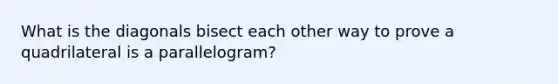 What is the diagonals bisect each other way to prove a quadrilateral is a parallelogram?