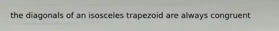 the diagonals of an isosceles trapezoid are always congruent