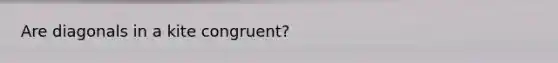 Are diagonals in a kite congruent?