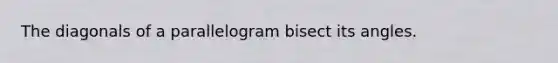 The diagonals of a parallelogram bisect its angles.