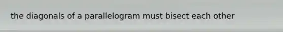 the diagonals of a parallelogram must bisect each other
