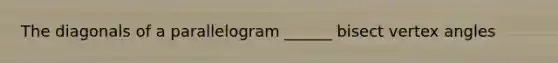The diagonals of a parallelogram ______ bisect vertex angles