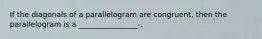 If the diagonals of a parallelogram are congruent, then the parallelogram is a ________________-.