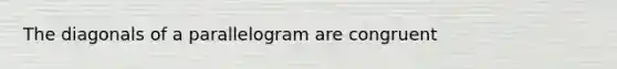 The diagonals of a parallelogram are congruent
