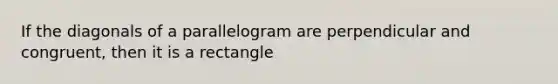 If the diagonals of a parallelogram are perpendicular and congruent, then it is a rectangle