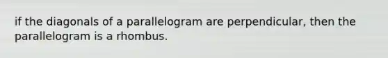 if the diagonals of a parallelogram are perpendicular, then the parallelogram is a rhombus.