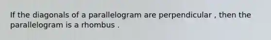 If the diagonals of a parallelogram are perpendicular , then the parallelogram is a rhombus .