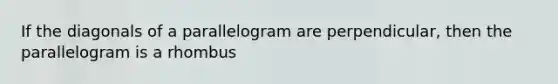 If the diagonals of a parallelogram are perpendicular, then the parallelogram is a rhombus