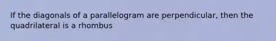 If the diagonals of a parallelogram are perpendicular, then the quadrilateral is a rhombus