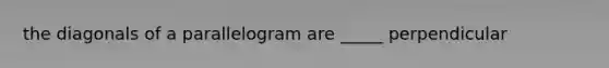 the diagonals of a parallelogram are _____ perpendicular