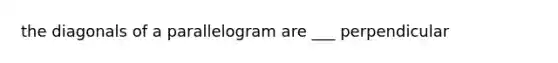 the diagonals of a parallelogram are ___ perpendicular