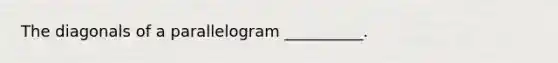 The diagonals of a parallelogram __________.