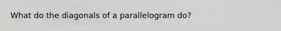 What do the diagonals of a parallelogram do?