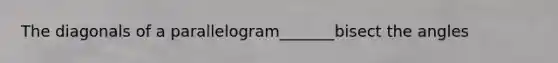 The diagonals of a parallelogram_______bisect the angles