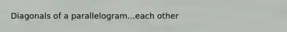 Diagonals of a parallelogram...each other