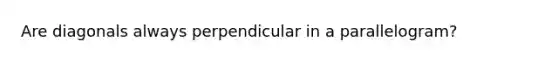 Are diagonals always perpendicular in a parallelogram?