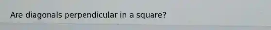Are diagonals perpendicular in a square?