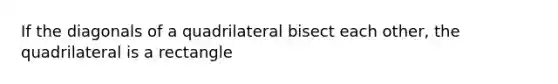 If the diagonals of a quadrilateral bisect each other, the quadrilateral is a rectangle