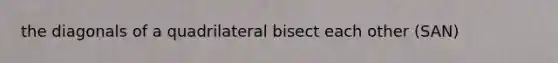 the diagonals of a quadrilateral bisect each other (SAN)