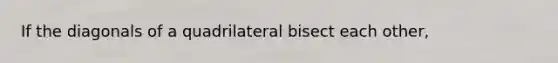 If the diagonals of a quadrilateral bisect each other,