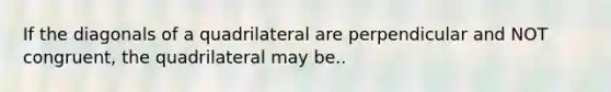 If the diagonals of a quadrilateral are perpendicular and NOT congruent, the quadrilateral may be..