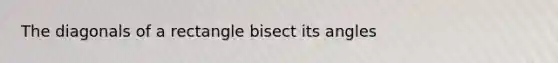 The diagonals of a rectangle bisect its angles