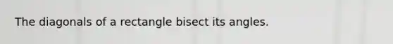 The diagonals of a rectangle bisect its angles.