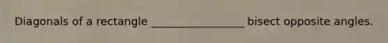 Diagonals of a rectangle _________________ bisect opposite angles.