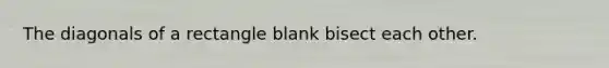 The diagonals of a rectangle blank bisect each other.