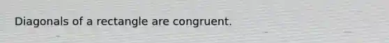 Diagonals of a rectangle are congruent.