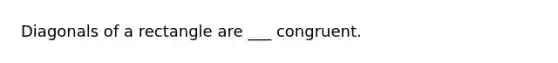 Diagonals of a rectangle are ___ congruent.