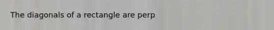 The diagonals of a rectangle are perp