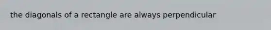 the diagonals of a rectangle are always perpendicular