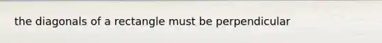 the diagonals of a rectangle must be perpendicular