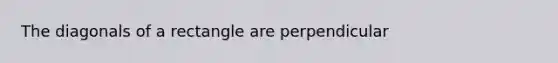 The diagonals of a rectangle are perpendicular