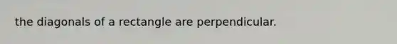 the diagonals of a rectangle are perpendicular.