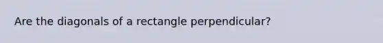 Are the diagonals of a rectangle perpendicular?