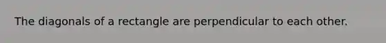 The diagonals of a rectangle are perpendicular to each other.