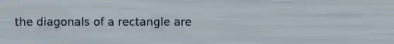 the diagonals of a rectangle are
