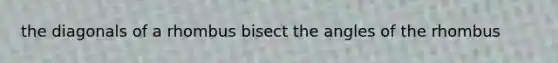 the diagonals of a rhombus bisect the angles of the rhombus