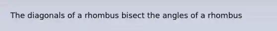 The diagonals of a rhombus bisect the angles of a rhombus